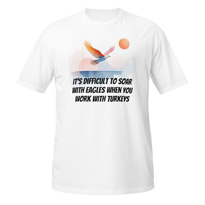 Soar with eagles work with turkeys short-sleeve unisex t-shirt office life tee