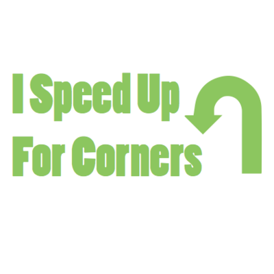 I speed up for corners