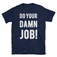 Do Your D*mn Job Unisex T-Shirt - Thumbnail 1